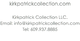 kirkpatrickcollection.com Kirkpatrick Collection LLC. Email: info@kirkpatrickcollection.com Tel: 609.937.8885 